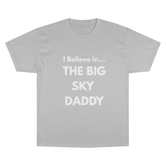 “I Believe in THE BIG SKY DADDY!!!” Champion™ Brand T-Shirt